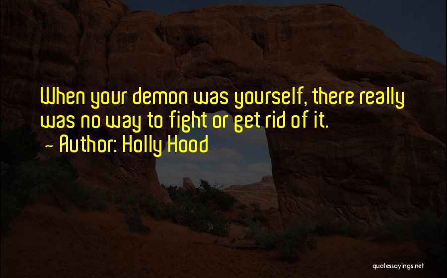 Holly Hood Quotes: When Your Demon Was Yourself, There Really Was No Way To Fight Or Get Rid Of It.