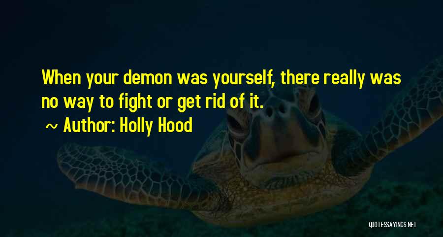 Holly Hood Quotes: When Your Demon Was Yourself, There Really Was No Way To Fight Or Get Rid Of It.