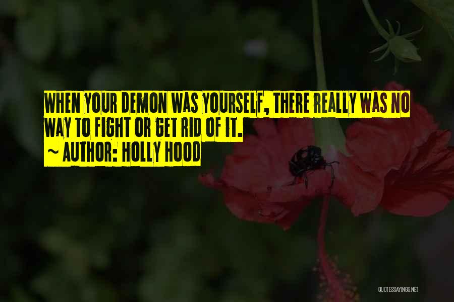 Holly Hood Quotes: When Your Demon Was Yourself, There Really Was No Way To Fight Or Get Rid Of It.