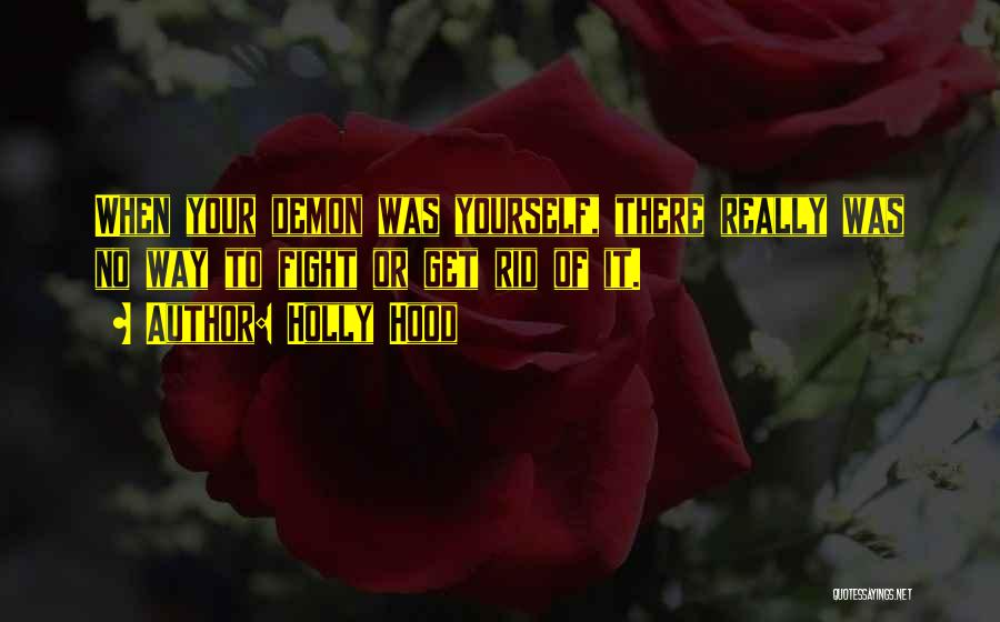 Holly Hood Quotes: When Your Demon Was Yourself, There Really Was No Way To Fight Or Get Rid Of It.