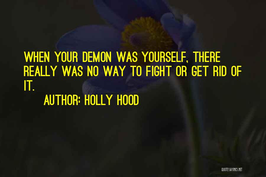 Holly Hood Quotes: When Your Demon Was Yourself, There Really Was No Way To Fight Or Get Rid Of It.