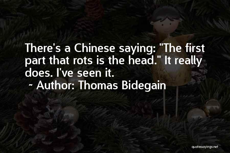Thomas Bidegain Quotes: There's A Chinese Saying: The First Part That Rots Is The Head. It Really Does. I've Seen It.