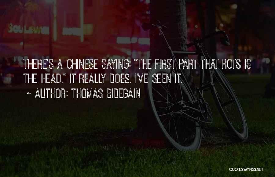 Thomas Bidegain Quotes: There's A Chinese Saying: The First Part That Rots Is The Head. It Really Does. I've Seen It.