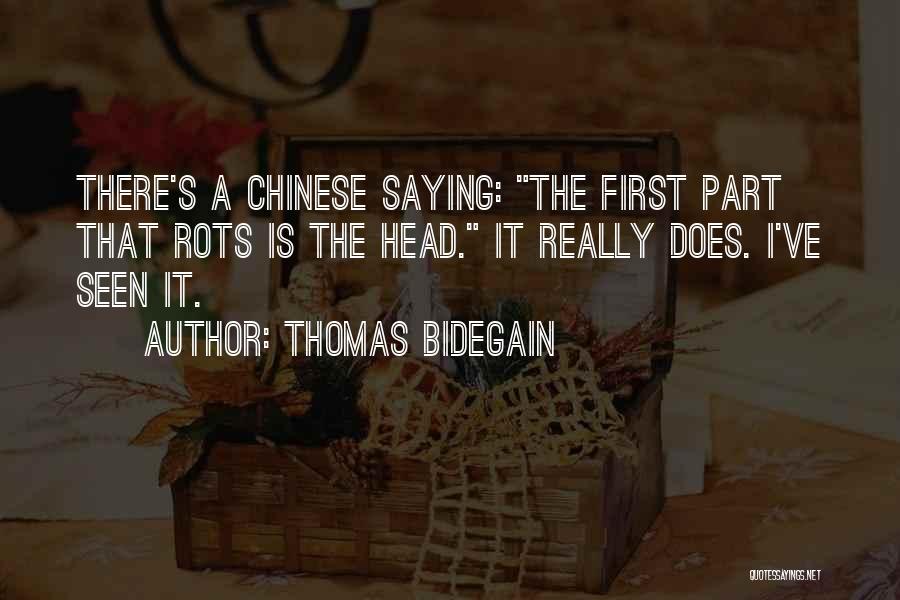 Thomas Bidegain Quotes: There's A Chinese Saying: The First Part That Rots Is The Head. It Really Does. I've Seen It.