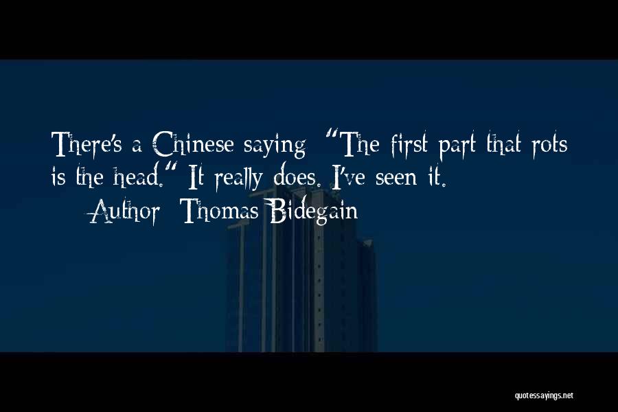 Thomas Bidegain Quotes: There's A Chinese Saying: The First Part That Rots Is The Head. It Really Does. I've Seen It.