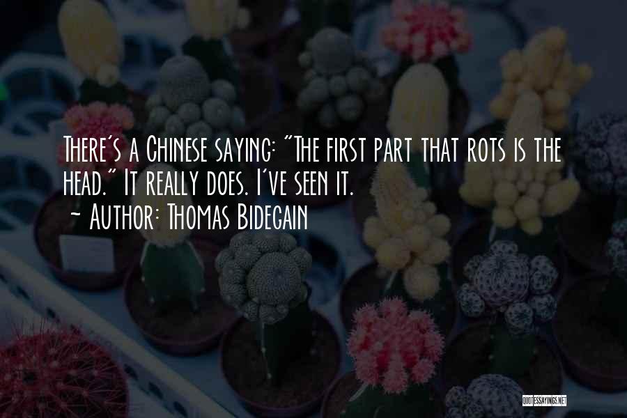 Thomas Bidegain Quotes: There's A Chinese Saying: The First Part That Rots Is The Head. It Really Does. I've Seen It.