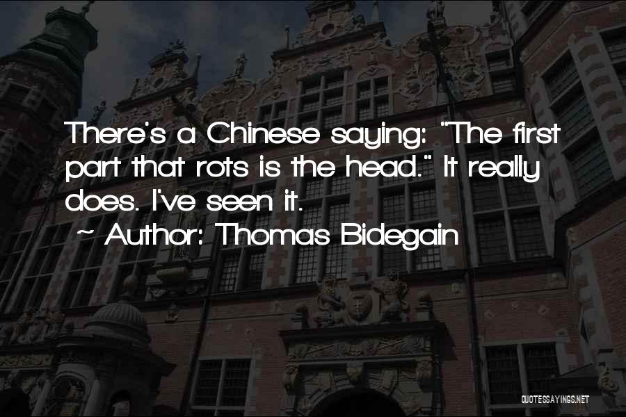 Thomas Bidegain Quotes: There's A Chinese Saying: The First Part That Rots Is The Head. It Really Does. I've Seen It.