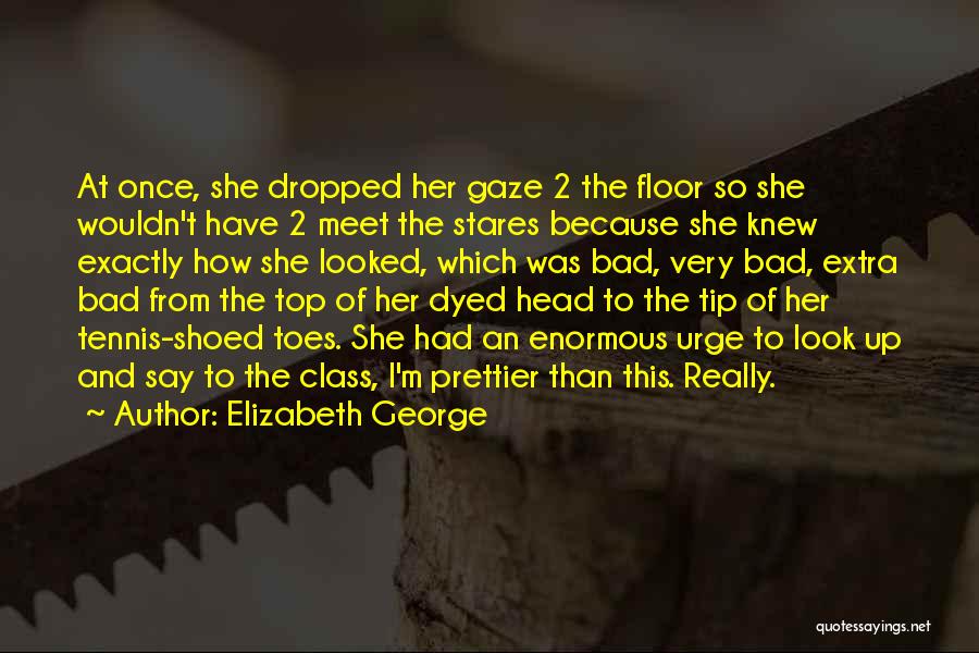 Elizabeth George Quotes: At Once, She Dropped Her Gaze 2 The Floor So She Wouldn't Have 2 Meet The Stares Because She Knew