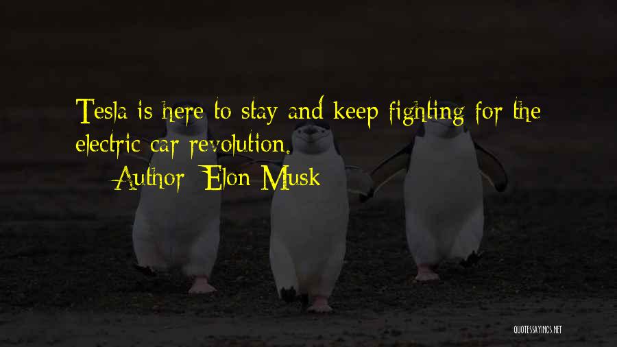Elon Musk Quotes: Tesla Is Here To Stay And Keep Fighting For The Electric Car Revolution.