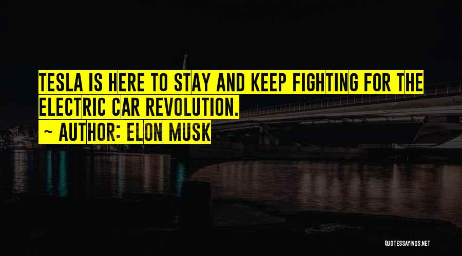 Elon Musk Quotes: Tesla Is Here To Stay And Keep Fighting For The Electric Car Revolution.