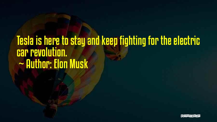 Elon Musk Quotes: Tesla Is Here To Stay And Keep Fighting For The Electric Car Revolution.