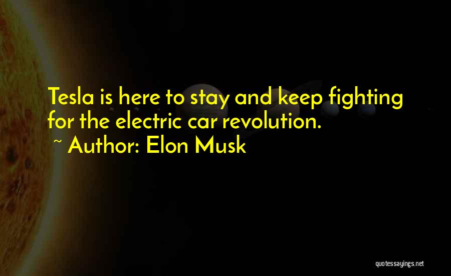 Elon Musk Quotes: Tesla Is Here To Stay And Keep Fighting For The Electric Car Revolution.