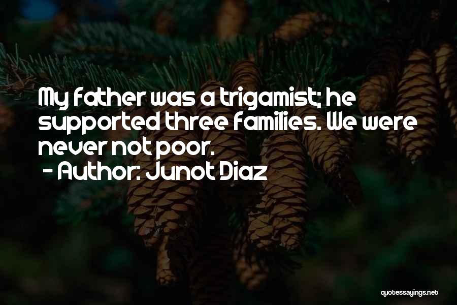 Junot Diaz Quotes: My Father Was A Trigamist; He Supported Three Families. We Were Never Not Poor.