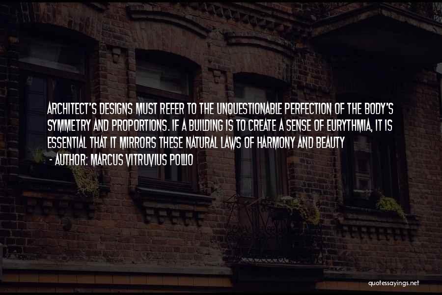 Marcus Vitruvius Pollio Quotes: Architect's Designs Must Refer To The Unquestionable Perfection Of The Body's Symmetry And Proportions. If A Building Is To Create