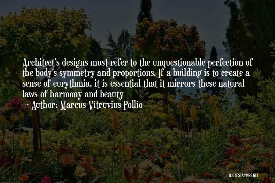Marcus Vitruvius Pollio Quotes: Architect's Designs Must Refer To The Unquestionable Perfection Of The Body's Symmetry And Proportions. If A Building Is To Create