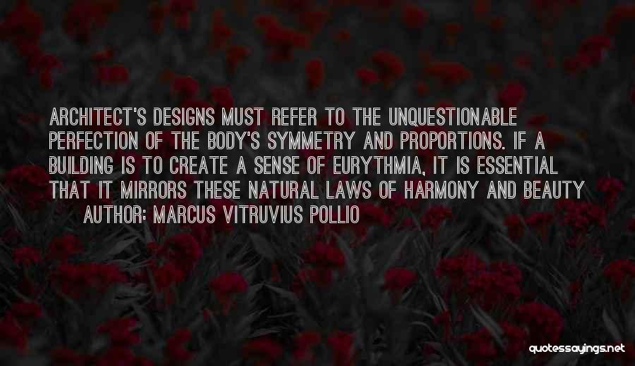 Marcus Vitruvius Pollio Quotes: Architect's Designs Must Refer To The Unquestionable Perfection Of The Body's Symmetry And Proportions. If A Building Is To Create