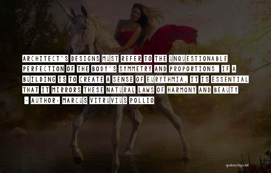 Marcus Vitruvius Pollio Quotes: Architect's Designs Must Refer To The Unquestionable Perfection Of The Body's Symmetry And Proportions. If A Building Is To Create