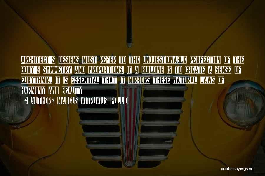 Marcus Vitruvius Pollio Quotes: Architect's Designs Must Refer To The Unquestionable Perfection Of The Body's Symmetry And Proportions. If A Building Is To Create