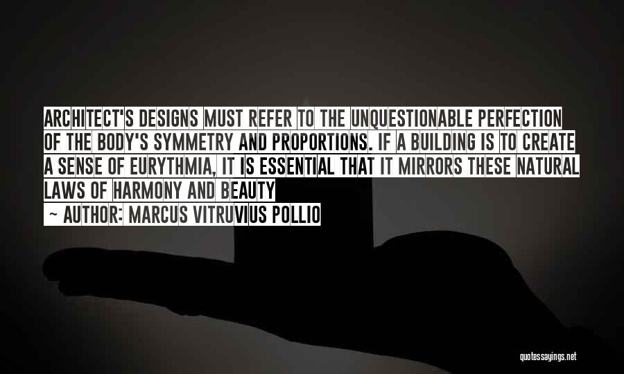 Marcus Vitruvius Pollio Quotes: Architect's Designs Must Refer To The Unquestionable Perfection Of The Body's Symmetry And Proportions. If A Building Is To Create