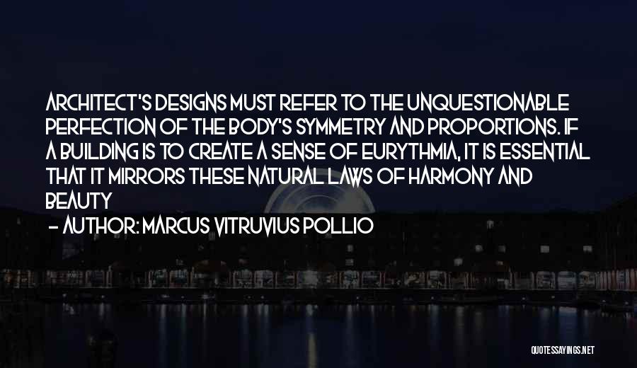 Marcus Vitruvius Pollio Quotes: Architect's Designs Must Refer To The Unquestionable Perfection Of The Body's Symmetry And Proportions. If A Building Is To Create