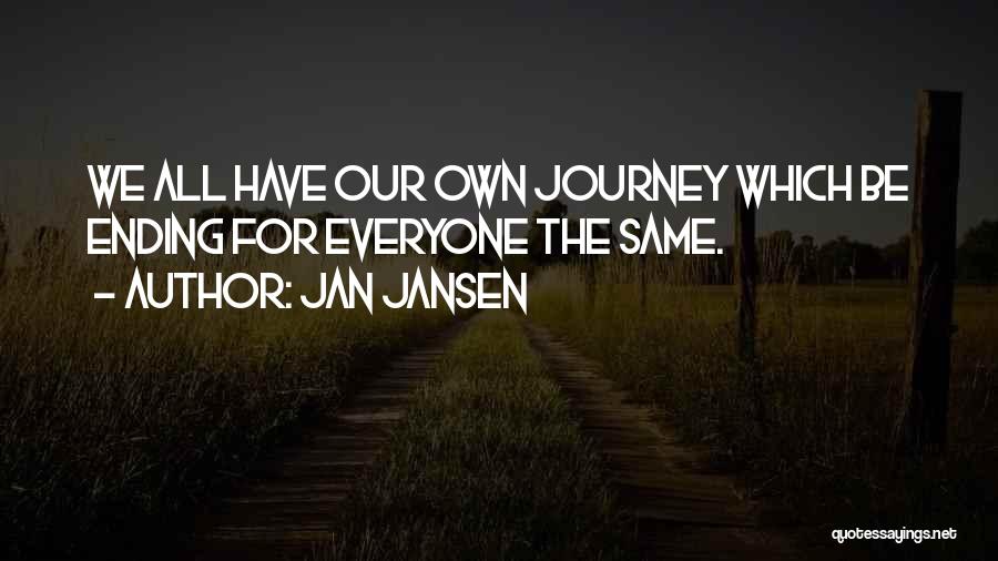 Jan Jansen Quotes: We All Have Our Own Journey Which Be Ending For Everyone The Same.