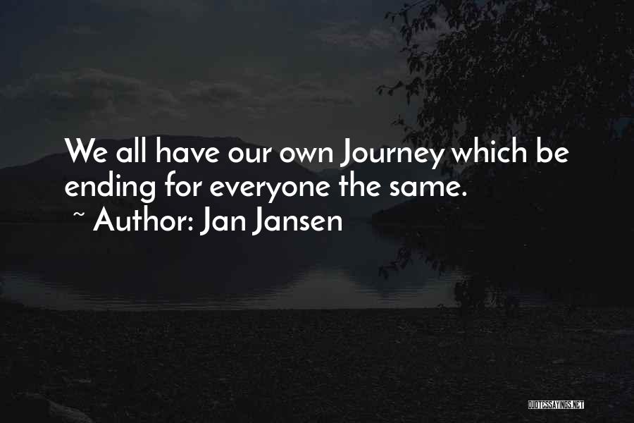 Jan Jansen Quotes: We All Have Our Own Journey Which Be Ending For Everyone The Same.