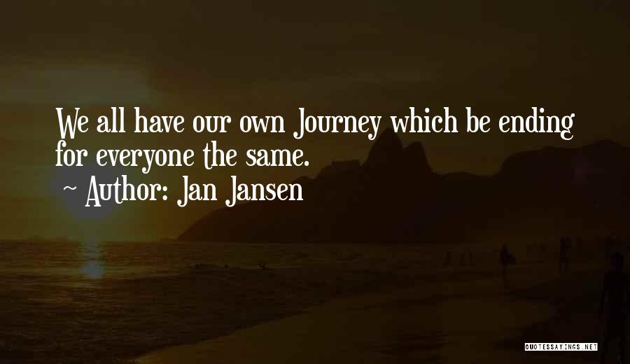 Jan Jansen Quotes: We All Have Our Own Journey Which Be Ending For Everyone The Same.