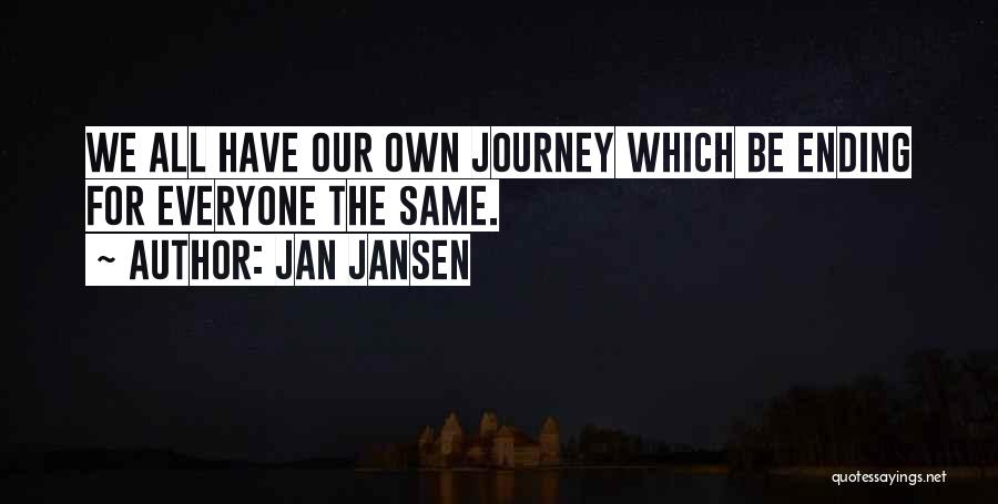 Jan Jansen Quotes: We All Have Our Own Journey Which Be Ending For Everyone The Same.