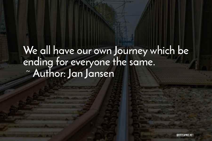 Jan Jansen Quotes: We All Have Our Own Journey Which Be Ending For Everyone The Same.