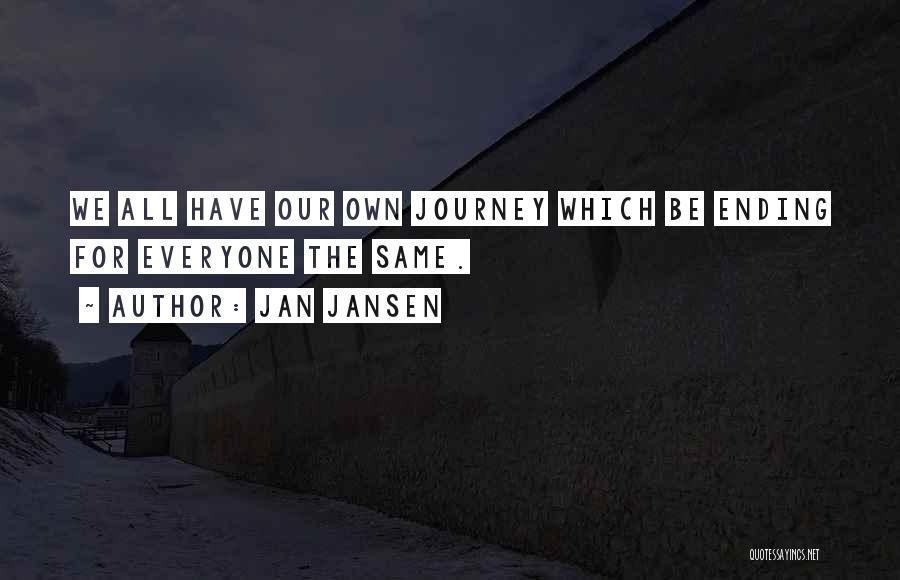 Jan Jansen Quotes: We All Have Our Own Journey Which Be Ending For Everyone The Same.