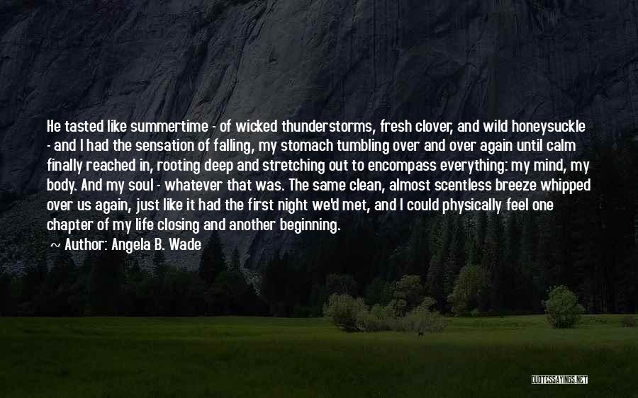 Angela B. Wade Quotes: He Tasted Like Summertime - Of Wicked Thunderstorms, Fresh Clover, And Wild Honeysuckle - And I Had The Sensation Of