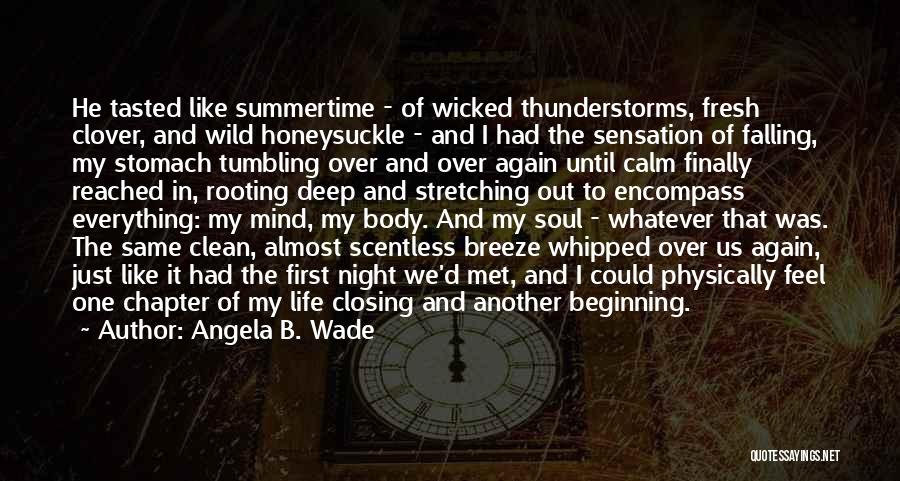 Angela B. Wade Quotes: He Tasted Like Summertime - Of Wicked Thunderstorms, Fresh Clover, And Wild Honeysuckle - And I Had The Sensation Of