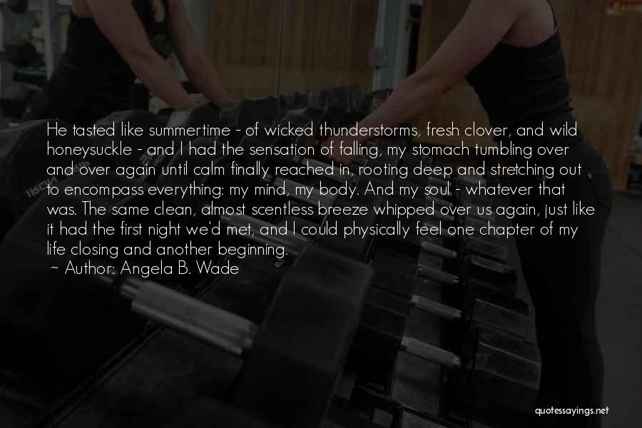 Angela B. Wade Quotes: He Tasted Like Summertime - Of Wicked Thunderstorms, Fresh Clover, And Wild Honeysuckle - And I Had The Sensation Of