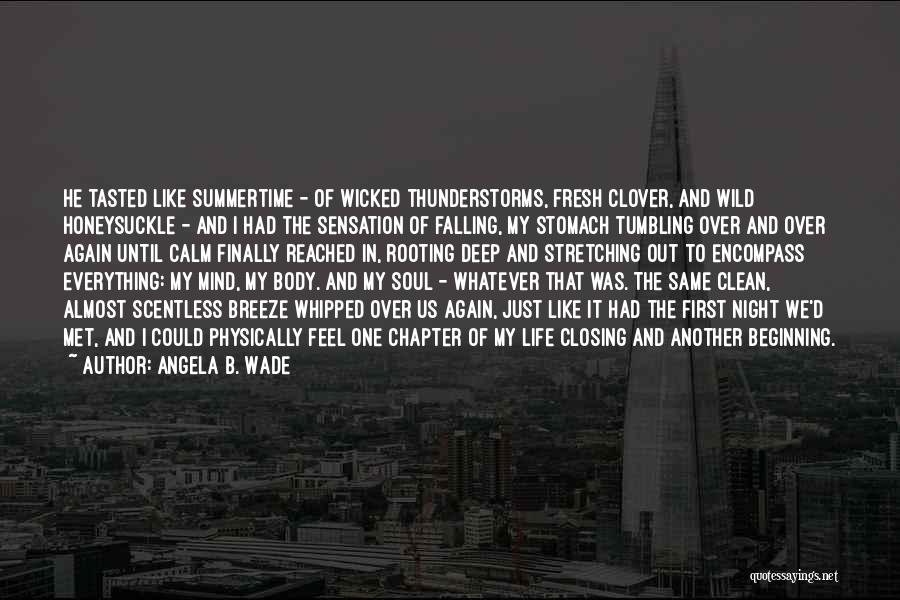 Angela B. Wade Quotes: He Tasted Like Summertime - Of Wicked Thunderstorms, Fresh Clover, And Wild Honeysuckle - And I Had The Sensation Of