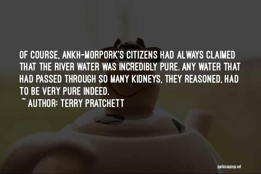 Terry Pratchett Quotes: Of Course, Ankh-morpork's Citizens Had Always Claimed That The River Water Was Incredibly Pure. Any Water That Had Passed Through