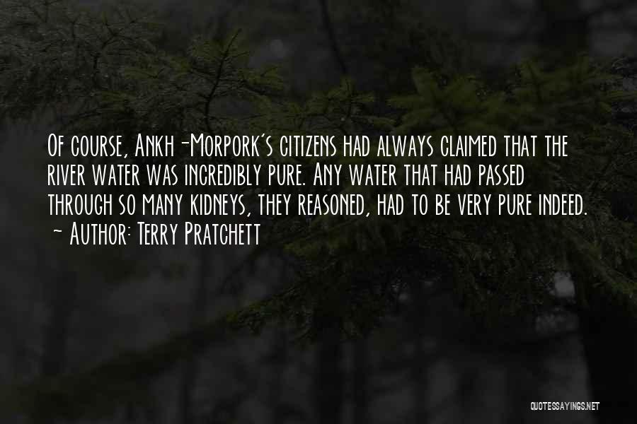 Terry Pratchett Quotes: Of Course, Ankh-morpork's Citizens Had Always Claimed That The River Water Was Incredibly Pure. Any Water That Had Passed Through