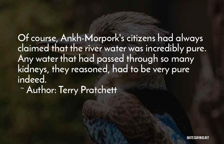 Terry Pratchett Quotes: Of Course, Ankh-morpork's Citizens Had Always Claimed That The River Water Was Incredibly Pure. Any Water That Had Passed Through