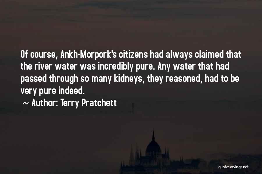 Terry Pratchett Quotes: Of Course, Ankh-morpork's Citizens Had Always Claimed That The River Water Was Incredibly Pure. Any Water That Had Passed Through