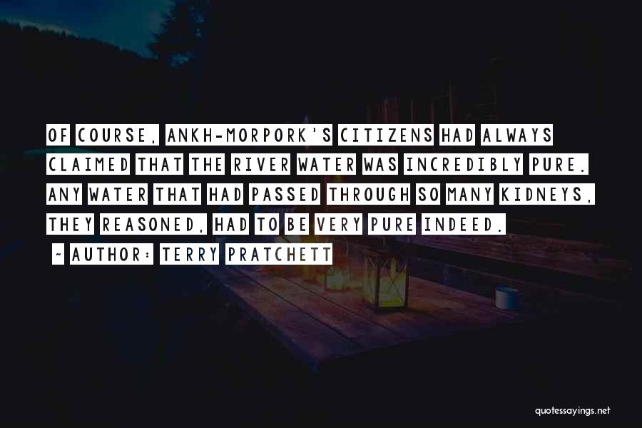 Terry Pratchett Quotes: Of Course, Ankh-morpork's Citizens Had Always Claimed That The River Water Was Incredibly Pure. Any Water That Had Passed Through