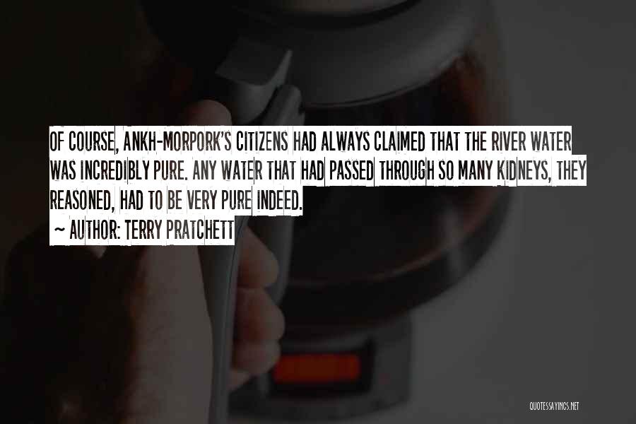 Terry Pratchett Quotes: Of Course, Ankh-morpork's Citizens Had Always Claimed That The River Water Was Incredibly Pure. Any Water That Had Passed Through