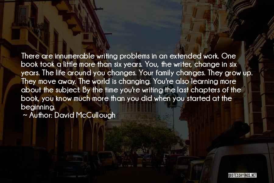 David McCullough Quotes: There Are Innumerable Writing Problems In An Extended Work. One Book Took A Little More Than Six Years. You, The