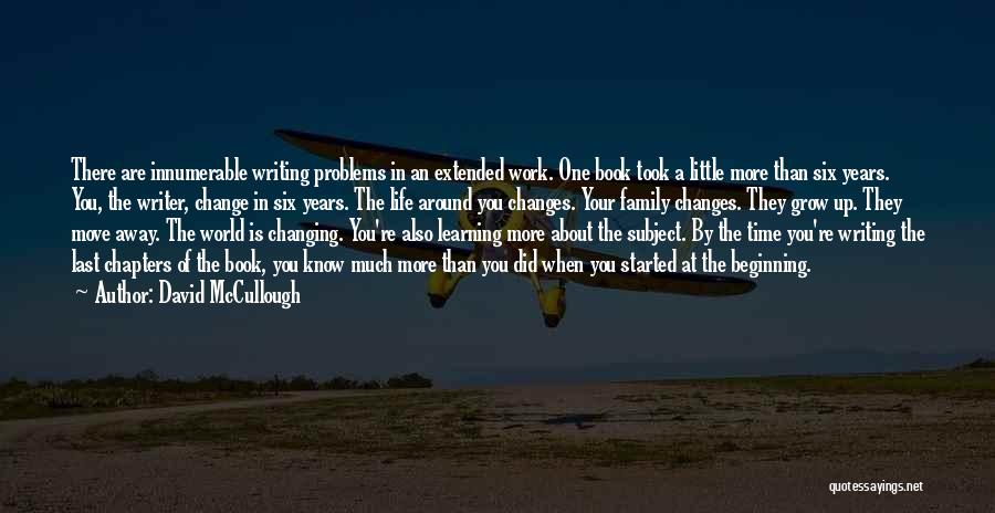 David McCullough Quotes: There Are Innumerable Writing Problems In An Extended Work. One Book Took A Little More Than Six Years. You, The