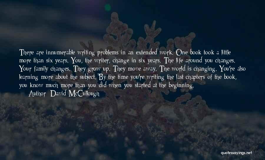 David McCullough Quotes: There Are Innumerable Writing Problems In An Extended Work. One Book Took A Little More Than Six Years. You, The