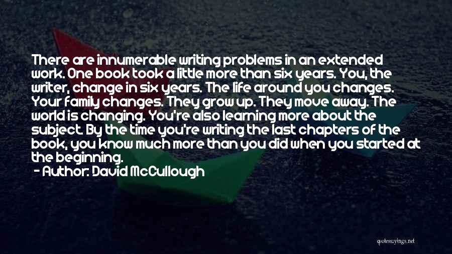 David McCullough Quotes: There Are Innumerable Writing Problems In An Extended Work. One Book Took A Little More Than Six Years. You, The