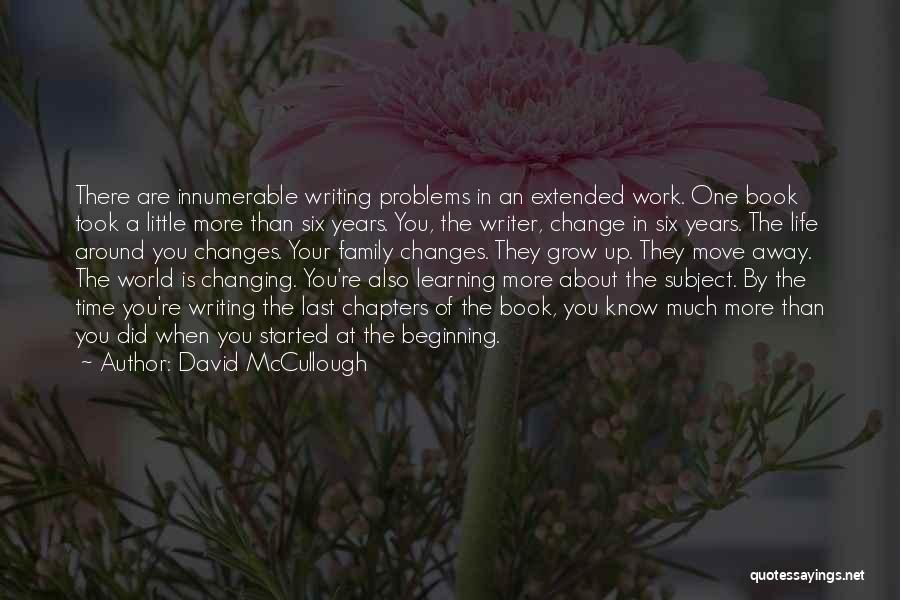 David McCullough Quotes: There Are Innumerable Writing Problems In An Extended Work. One Book Took A Little More Than Six Years. You, The