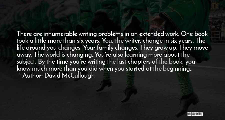 David McCullough Quotes: There Are Innumerable Writing Problems In An Extended Work. One Book Took A Little More Than Six Years. You, The