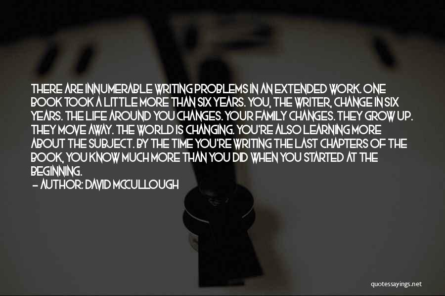 David McCullough Quotes: There Are Innumerable Writing Problems In An Extended Work. One Book Took A Little More Than Six Years. You, The