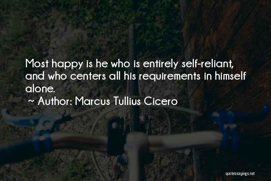 Marcus Tullius Cicero Quotes: Most Happy Is He Who Is Entirely Self-reliant, And Who Centers All His Requirements In Himself Alone.