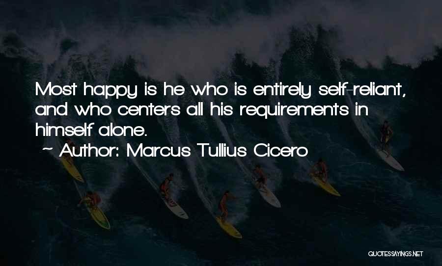 Marcus Tullius Cicero Quotes: Most Happy Is He Who Is Entirely Self-reliant, And Who Centers All His Requirements In Himself Alone.