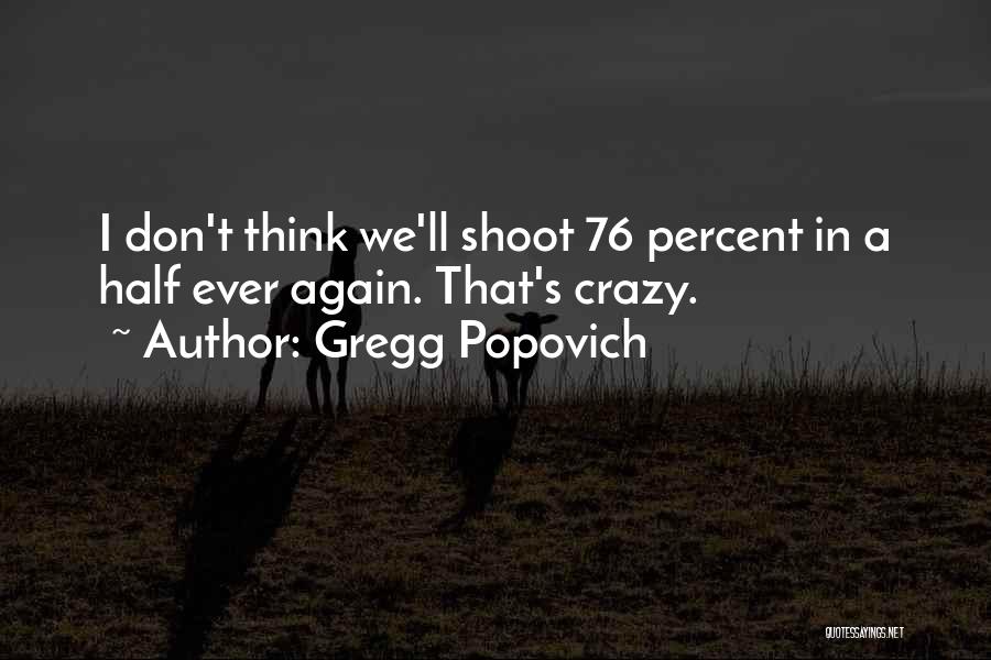 Gregg Popovich Quotes: I Don't Think We'll Shoot 76 Percent In A Half Ever Again. That's Crazy.
